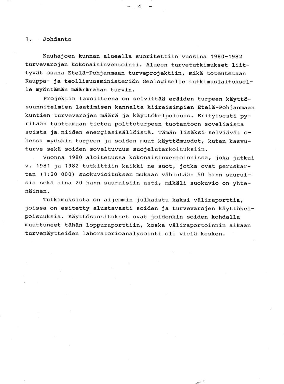 Projektin tavoitteena on selvittää eräiden turpeen käyttö - suunnitelmien laatimisen kannalta kiireisimpien Etelä-Pohjanmaa n kuntien turvevarojen määrä ja käyttökelpoisuus.