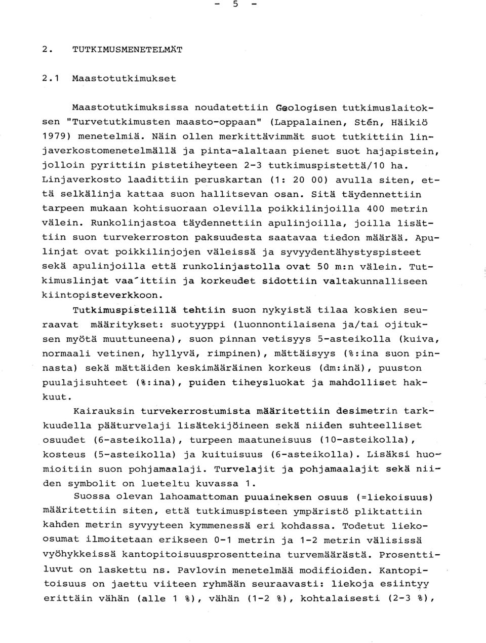Linjaverkosto laadittiin peruskartan (1 : 20 00) avulla siten, et - tä selkälinja kattaa suon hallitsevan osan.