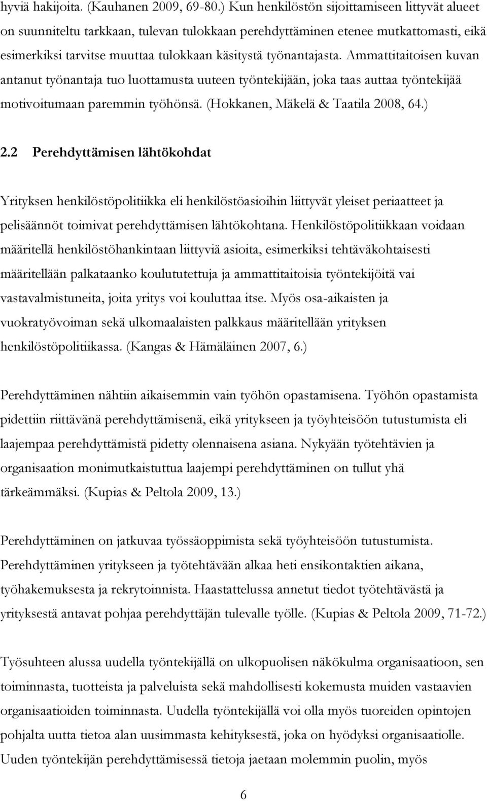 Ammattitaitoisen kuvan antanut työnantaja tuo luottamusta uuteen työntekijään, joka taas auttaa työntekijää motivoitumaan paremmin työhönsä. (Hokkanen, Mäkelä & Taatila 2008, 64.) 2.