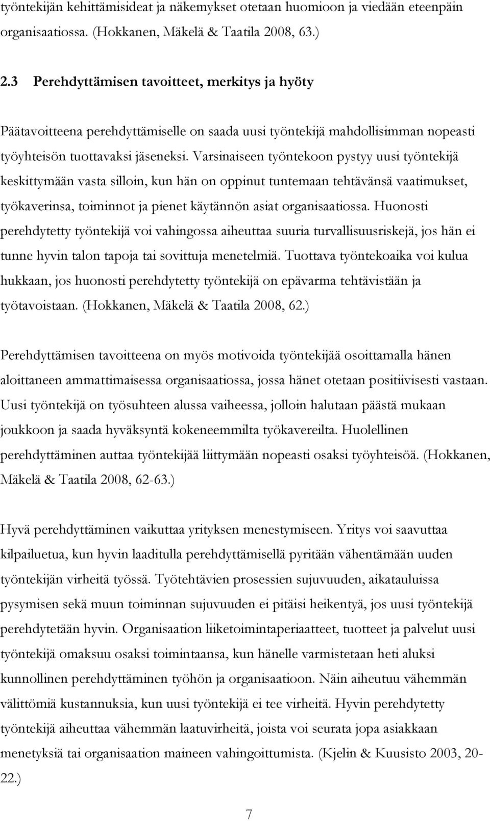 Varsinaiseen työntekoon pystyy uusi työntekijä keskittymään vasta silloin, kun hän on oppinut tuntemaan tehtävänsä vaatimukset, työkaverinsa, toiminnot ja pienet käytännön asiat organisaatiossa.