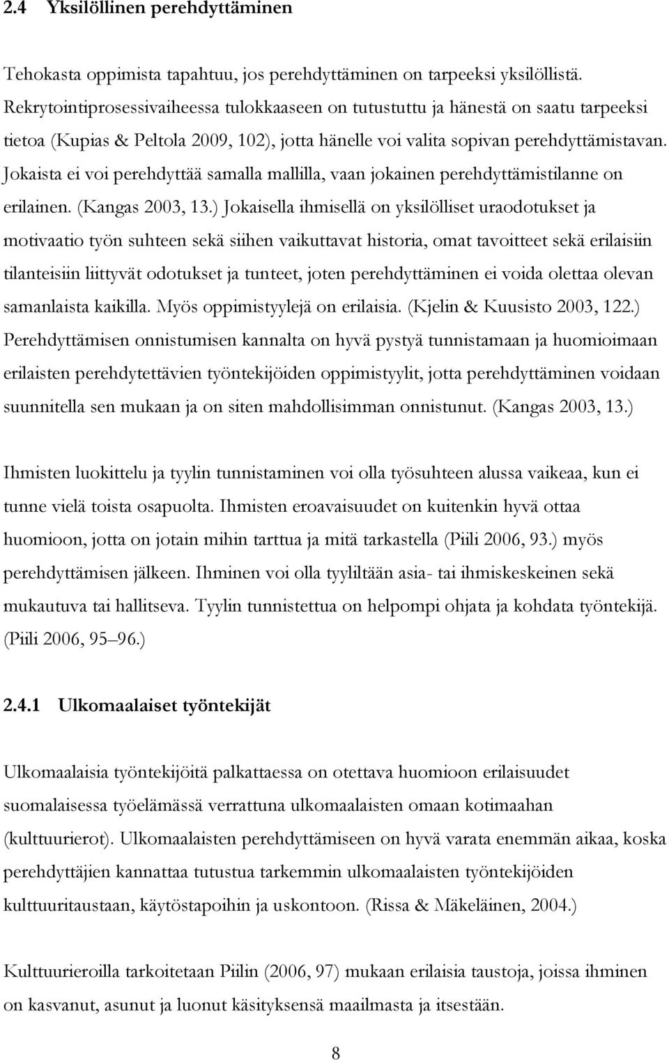 Jokaista ei voi perehdyttää samalla mallilla, vaan jokainen perehdyttämistilanne on erilainen. (Kangas 2003, 13.