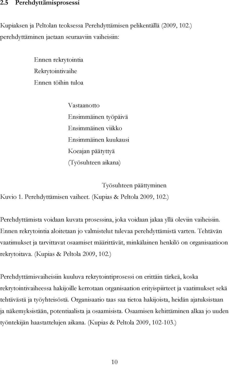(Työsuhteen aikana) Työsuhteen päättyminen Kuvio 1. Perehdyttämisen vaiheet. (Kupias & Peltola 2009, 102.) Perehdyttämista voidaan kuvata prosessina, joka voidaan jakaa yllä oleviin vaiheisiin.