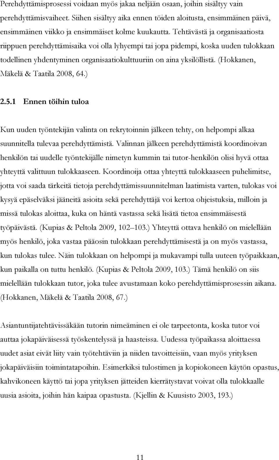 Tehtävästä ja organisaatiosta riippuen perehdyttämisaika voi olla lyhyempi tai jopa pidempi, koska uuden tulokkaan todellinen yhdentyminen organisaatiokulttuuriin on aina yksilöllistä.