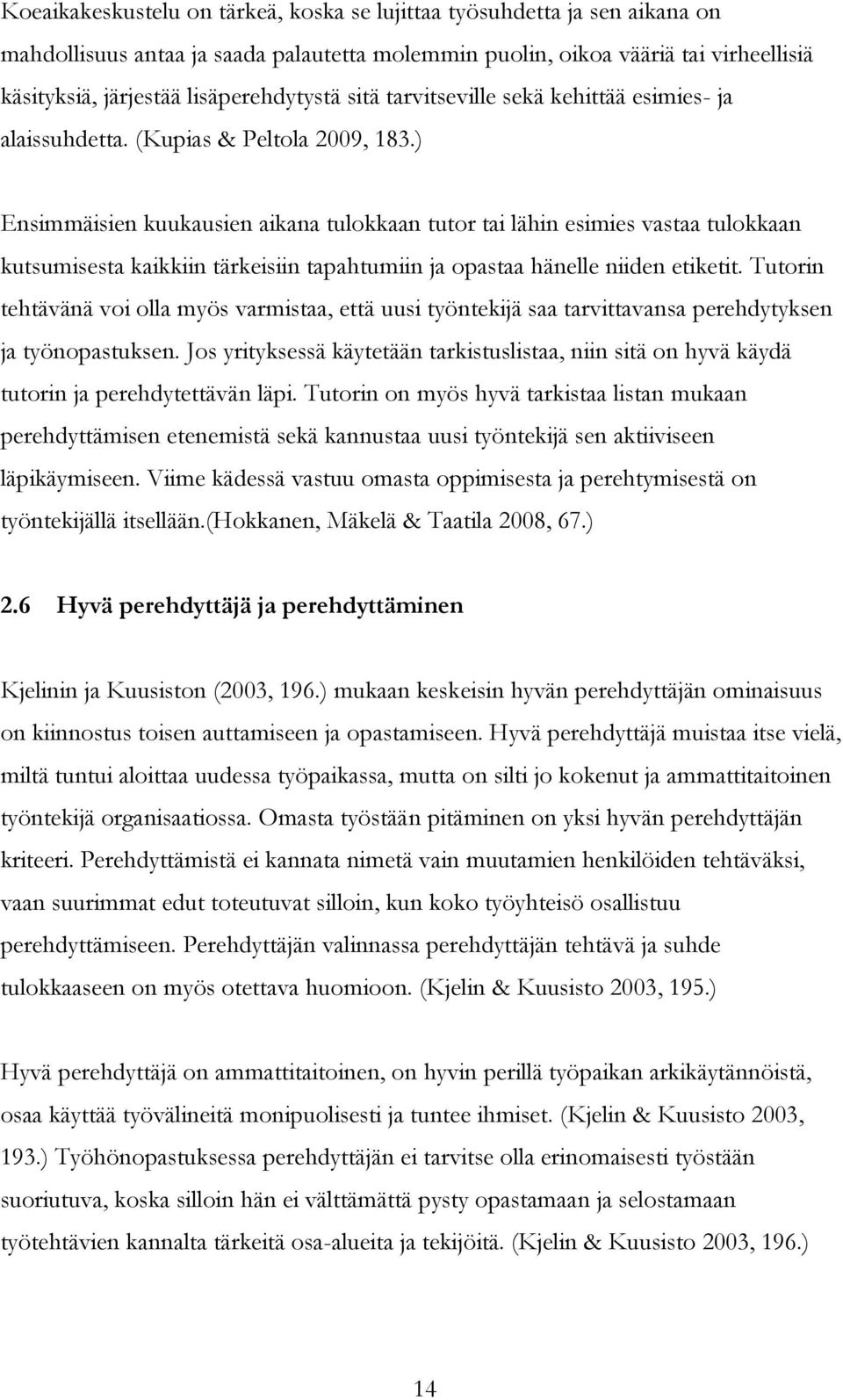 ) Ensimmäisien kuukausien aikana tulokkaan tutor tai lähin esimies vastaa tulokkaan kutsumisesta kaikkiin tärkeisiin tapahtumiin ja opastaa hänelle niiden etiketit.