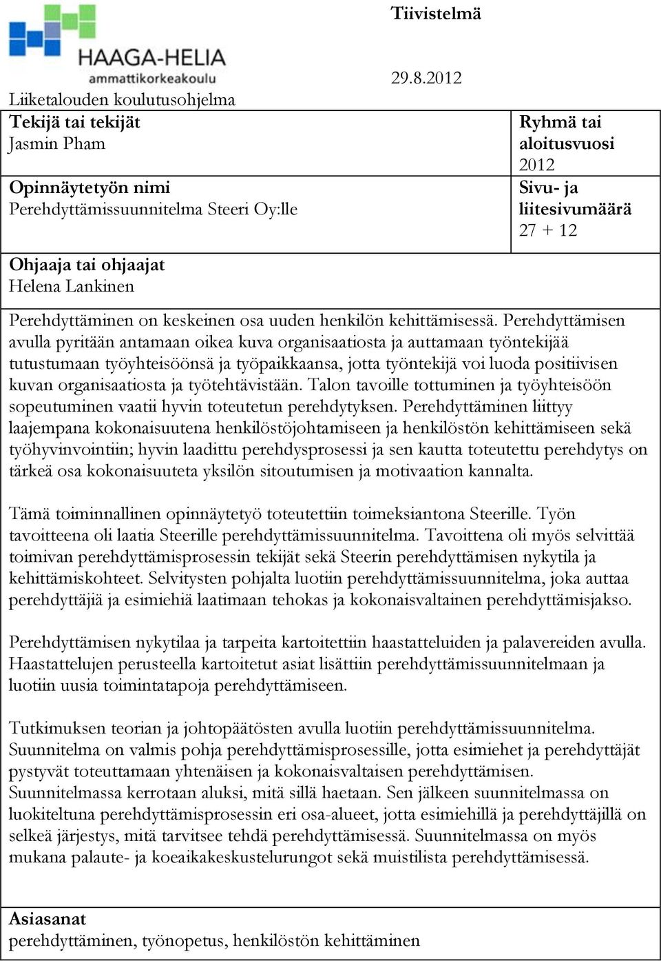 Perehdyttämisen avulla pyritään antamaan oikea kuva organisaatiosta ja auttamaan työntekijää tutustumaan työyhteisöönsä ja työpaikkaansa, jotta työntekijä voi luoda positiivisen kuvan organisaatiosta