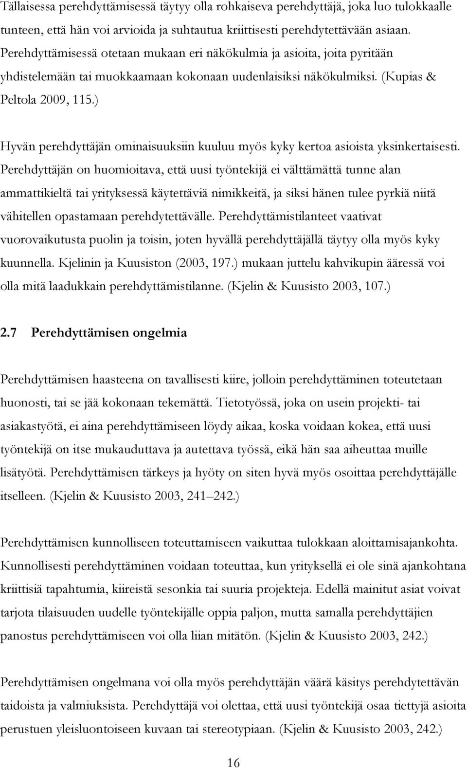 ) Hyvän perehdyttäjän ominaisuuksiin kuuluu myös kyky kertoa asioista yksinkertaisesti.