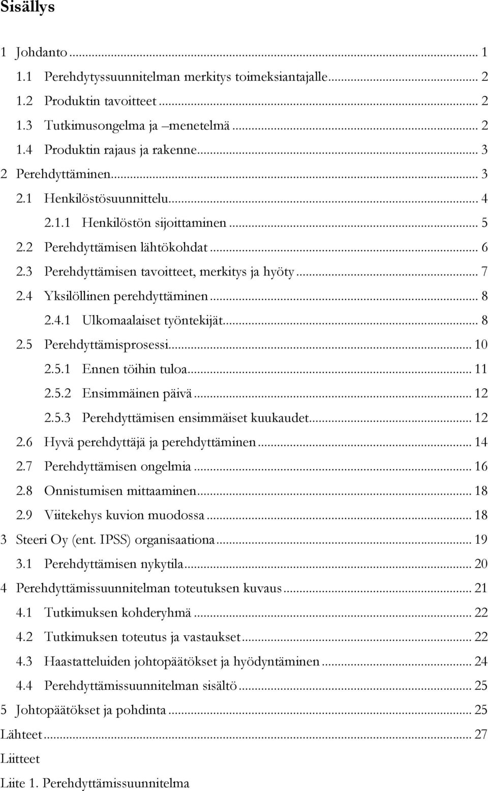 4 Yksilöllinen perehdyttäminen... 8 2.4.1 Ulkomaalaiset työntekijät... 8 2.5 Perehdyttämisprosessi... 10 2.5.1 Ennen töihin tuloa... 11 2.5.2 Ensimmäinen päivä... 12 2.5.3 Perehdyttämisen ensimmäiset kuukaudet.