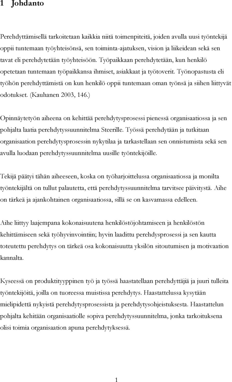 Työnopastusta eli työhön perehdyttämistä on kun henkilö oppii tuntemaan oman työnsä ja siihen liittyvät odotukset. (Kauhanen 2003, 146.