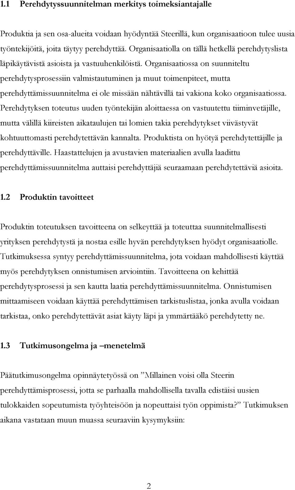 Organisaatiossa on suunniteltu perehdytysprosessiin valmistautuminen ja muut toimenpiteet, mutta perehdyttämissuunnitelma ei ole missään nähtävillä tai vakiona koko organisaatiossa.