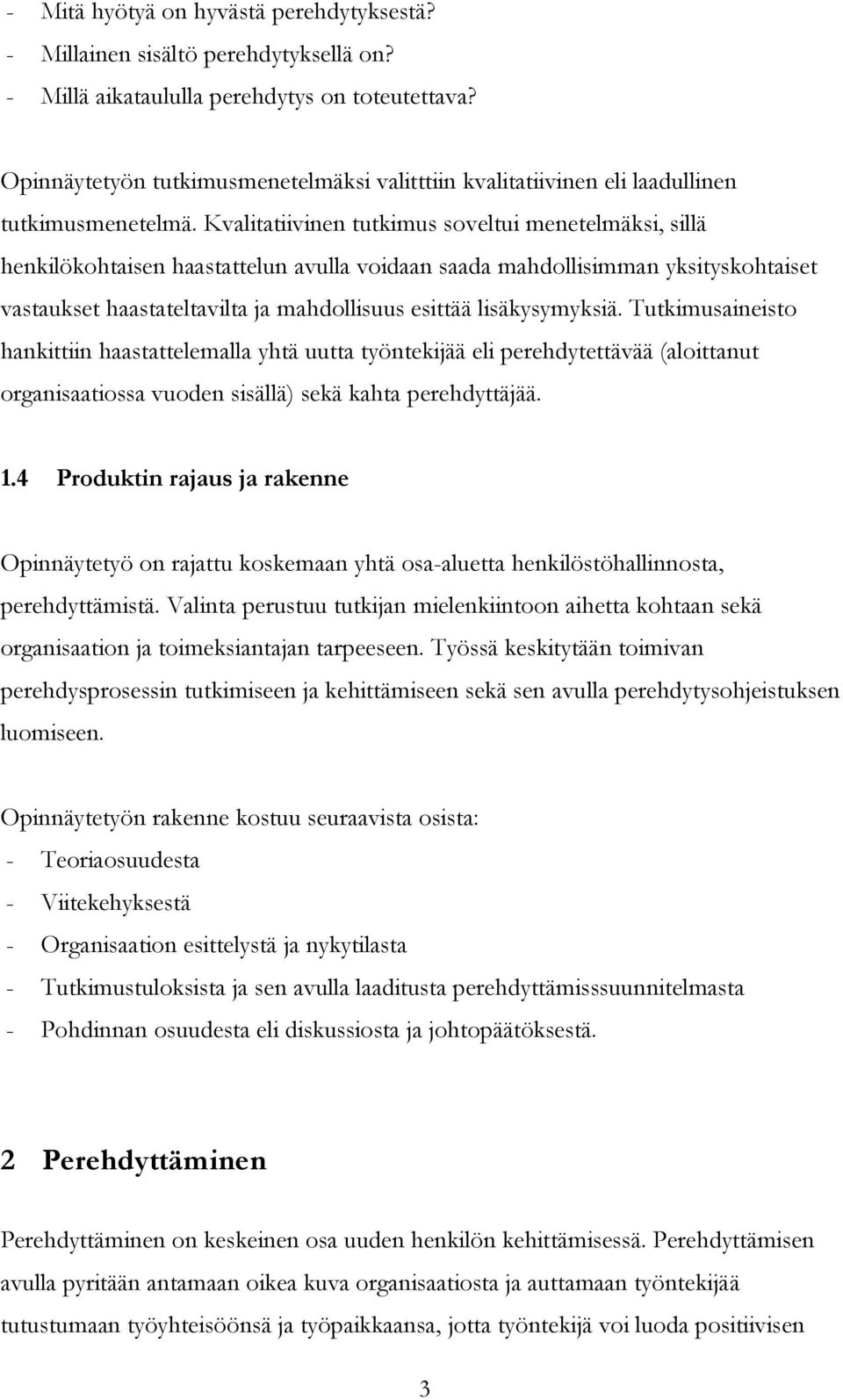 Kvalitatiivinen tutkimus soveltui menetelmäksi, sillä henkilökohtaisen haastattelun avulla voidaan saada mahdollisimman yksityskohtaiset vastaukset haastateltavilta ja mahdollisuus esittää