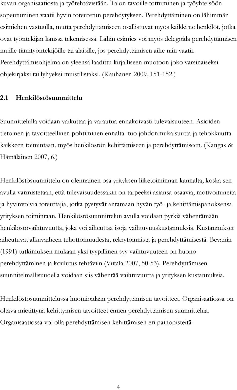 Lähin esimies voi myös delegoida perehdyttämisen muille tiimityöntekijöille tai alaisille, jos perehdyttämisen aihe niin vaatii.