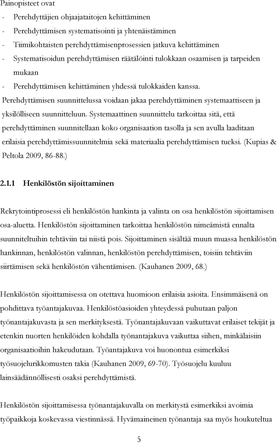 Perehdyttämisen suunnittelussa voidaan jakaa perehdyttäminen systemaattiseen ja yksilölliseen suunnitteluun.