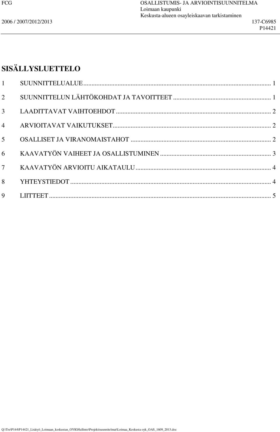 .. 1 3 LAADITTAVAT VAIHTOEHDOT... 2 4 ARVIOITAVAT VAIKUTUKSET... 2 5 OSALLISET JA VIRANOMAISTAHOT.