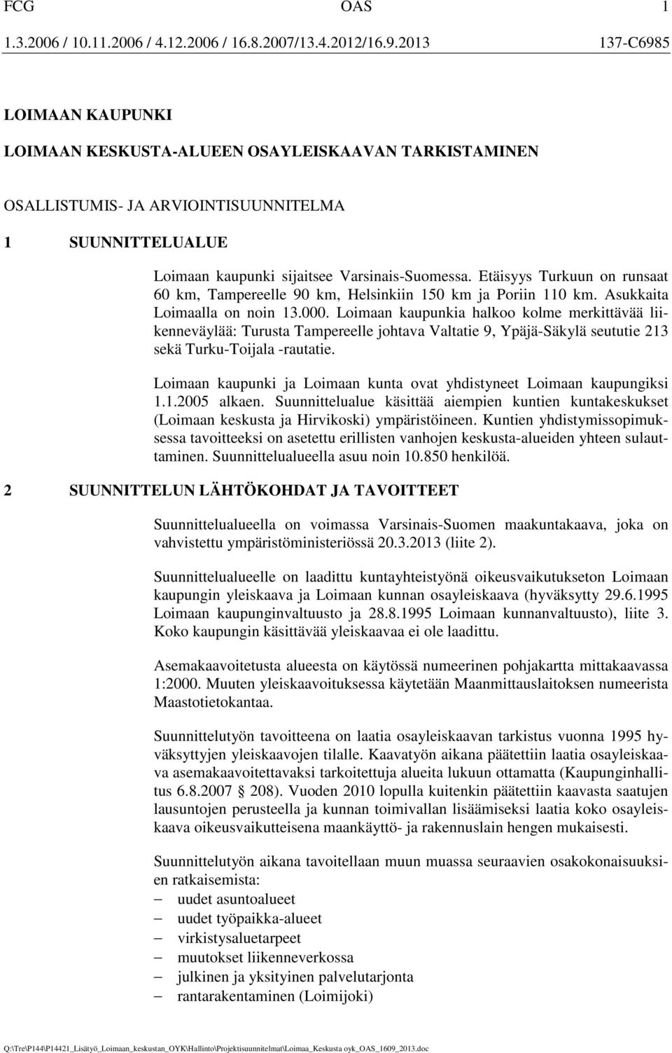 Etäisyys Turkuun on runsaat 60 km, Tampereelle 90 km, Helsinkiin 150 km ja Poriin 110 km. Asukkaita Loimaalla on noin 13.000.