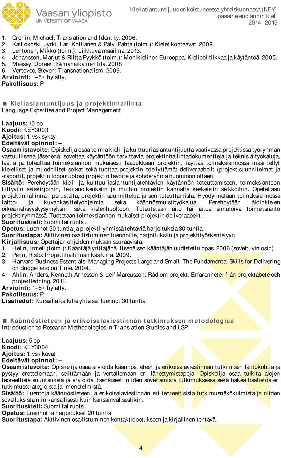 Kieliasiantuntijuus ja projektinhallinta Language Expertise and Project Management Laajuus: 10 op Koodi: KEY3003 Osaamistavoite: Opiskelija osaa toimia kieli- ja kulttuuriasiantuntijuutta vaativassa