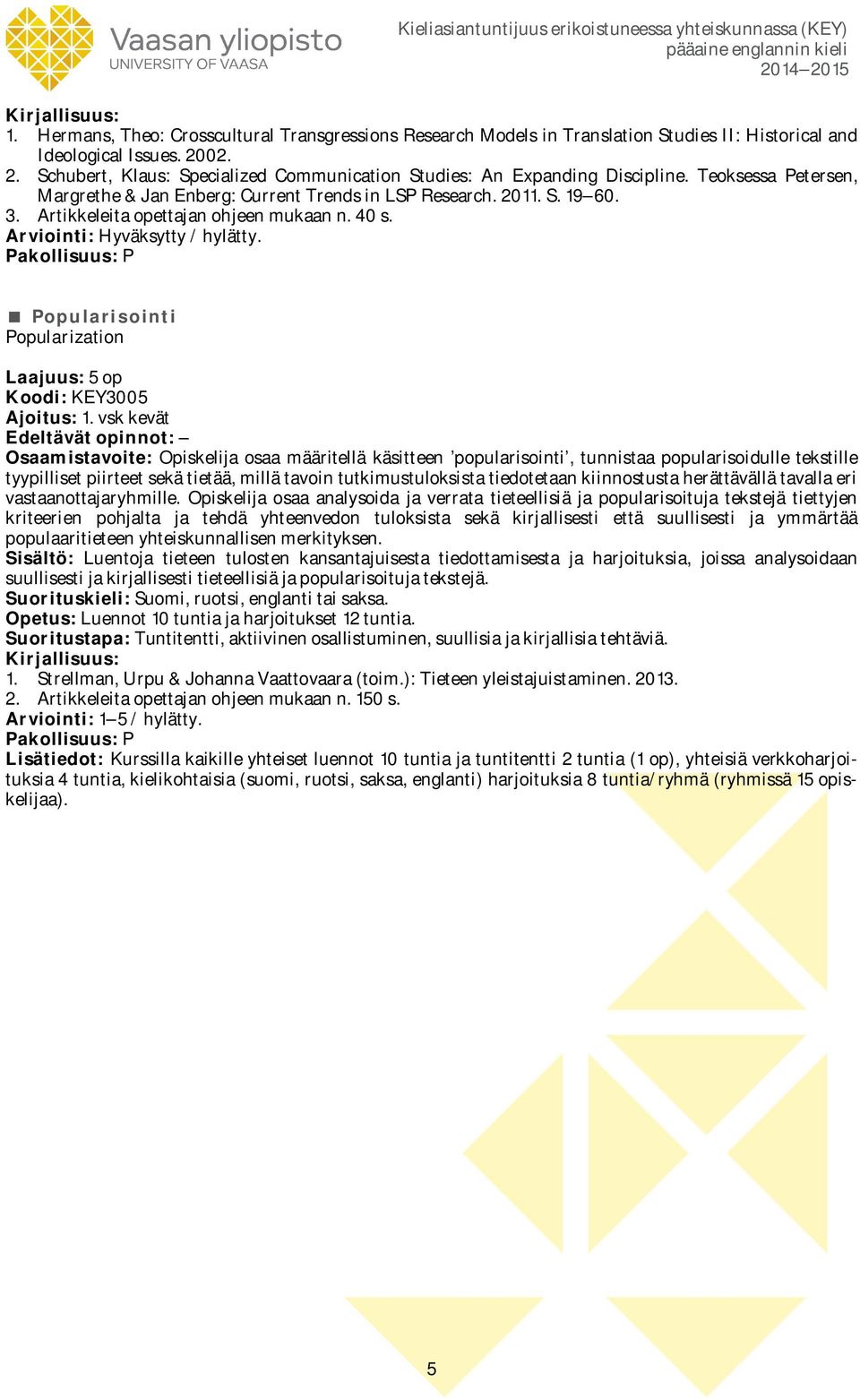 Artikkeleita opettajan ohjeen mukaan n. 40 s. Arviointi: Hyväksytty / hylätty. Popularisointi Popularization Koodi: KEY3005 Ajoitus: 1.