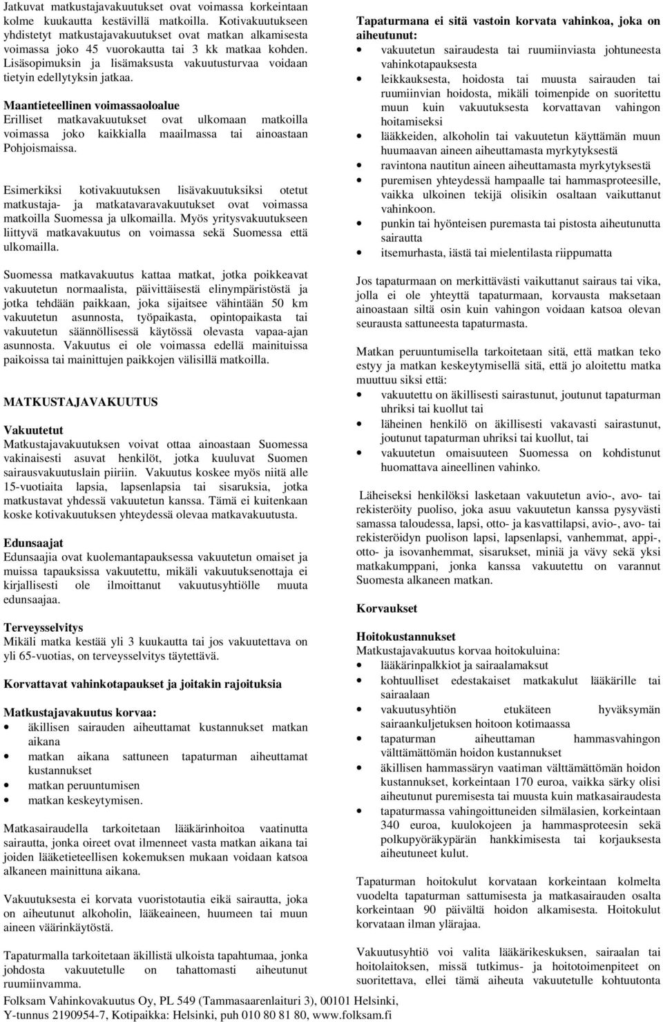 Lisäsopimuksin ja lisämaksusta vakuutusturvaa voidaan tietyin edellytyksin jatkaa.