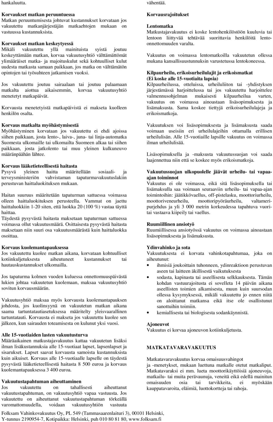 uudesta matkasta samaan paikkaan, jos matka on välttämätön opintojen tai työsuhteen jatkamisen vuoksi.