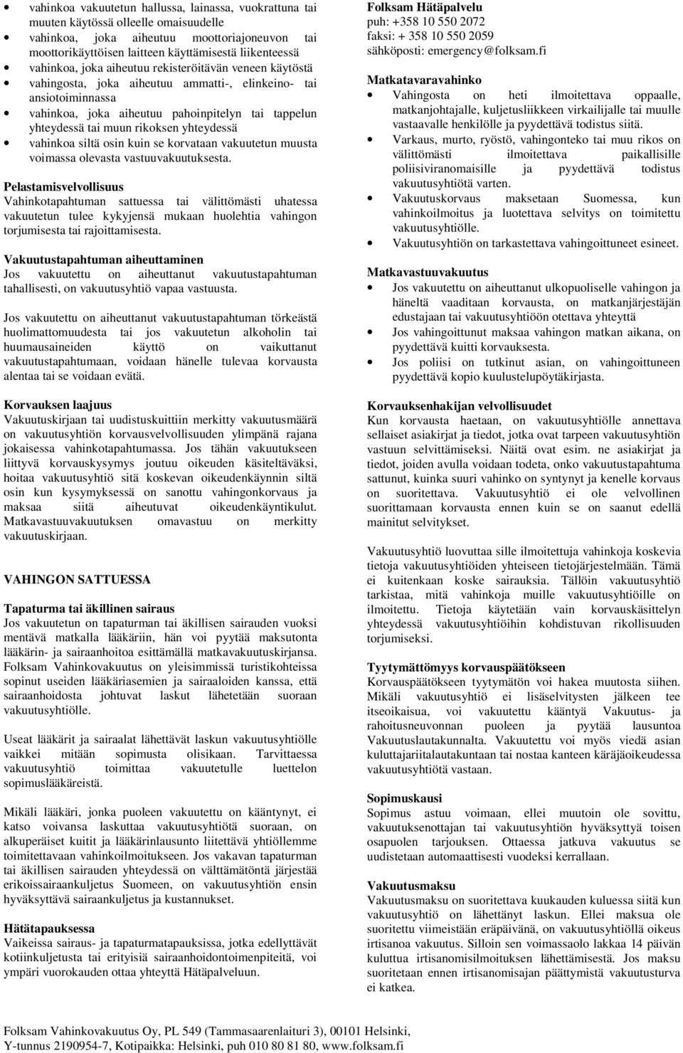 rikoksen yhteydessä vahinkoa siltä osin kuin se korvataan vakuutetun muusta voimassa olevasta vastuuvakuutuksesta.