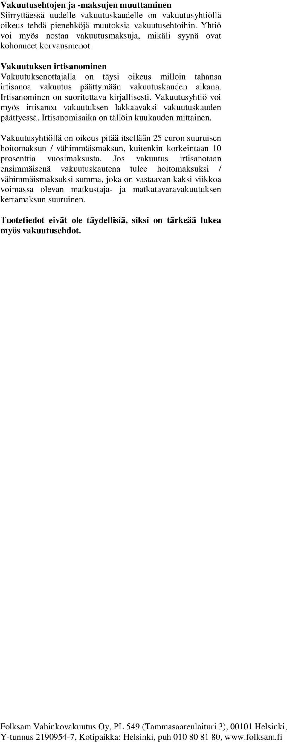 Vakuutuksen irtisanominen Vakuutuksenottajalla on täysi oikeus milloin tahansa irtisanoa vakuutus päättymään vakuutuskauden aikana. Irtisanominen on suoritettava kirjallisesti.