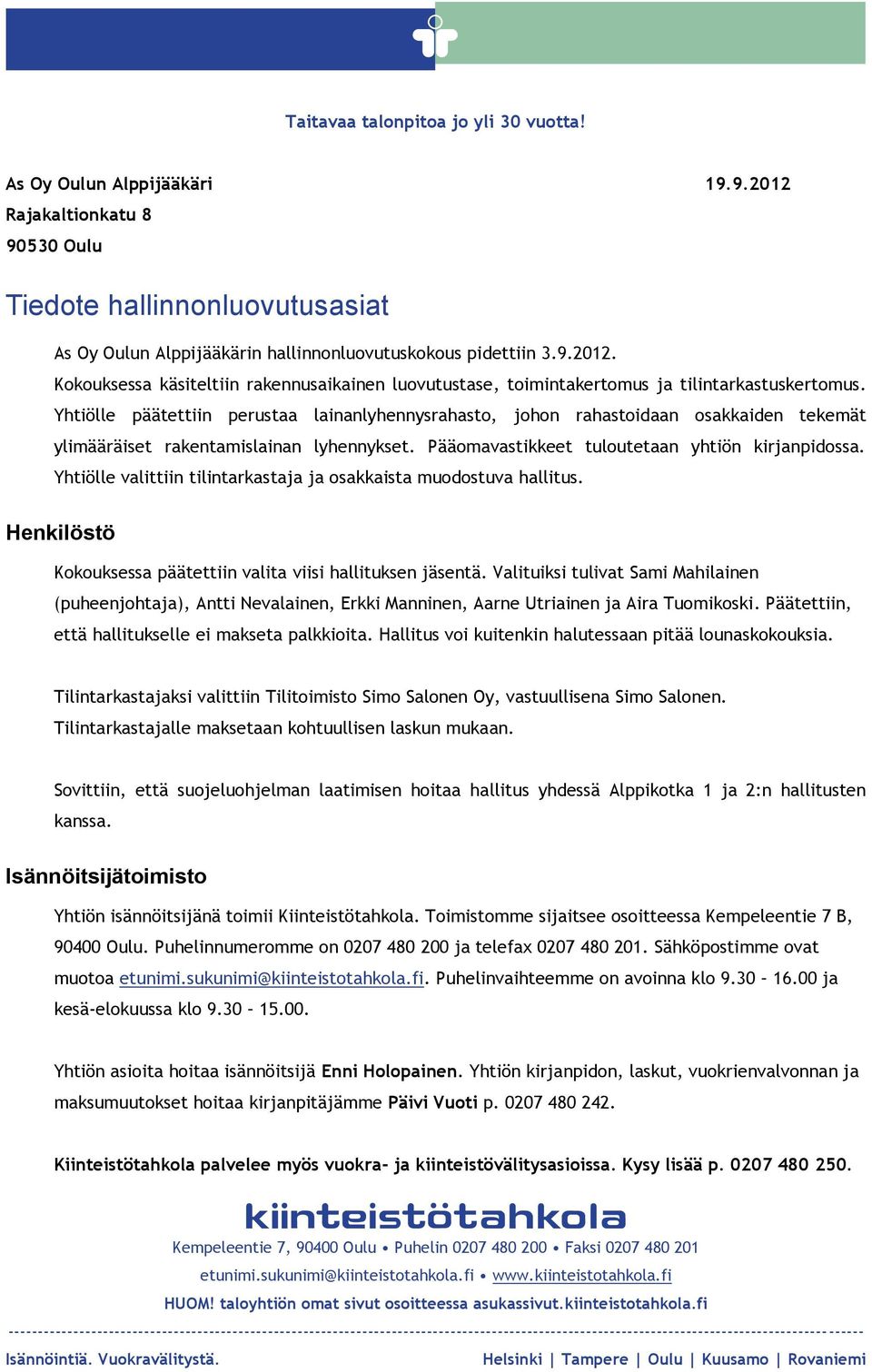 Yhtiölle valittiin tilintarkastaja ja osakkaista muodostuva hallitus. Henkilöstö Kokouksessa päätettiin valita viisi hallituksen jäsentä.