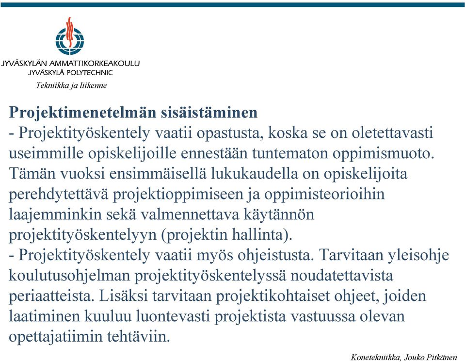 Tämän vuoksi ensimmäisellä lukukaudella on opiskelijoita perehdytettävä projektioppimiseen ja oppimisteorioihin laajemminkin sekä valmennettava käytännön