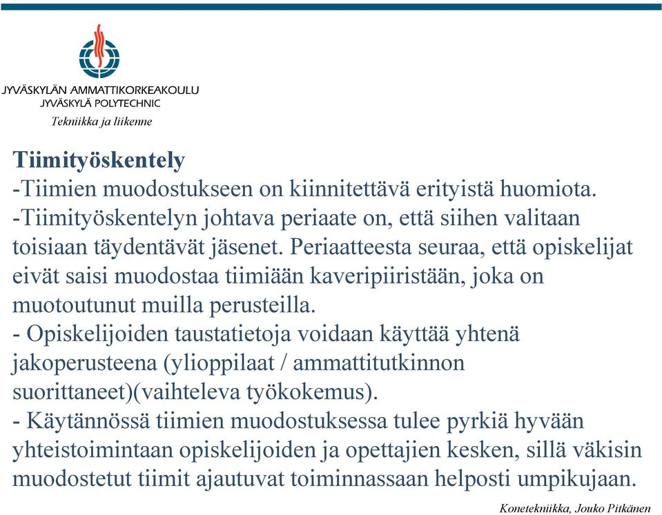 Periaatteesta seuraa, että opiskelijat eivät saisi muodostaa tiimiään kaveripiiristään, joka on muotoutunut muilla perusteilla.