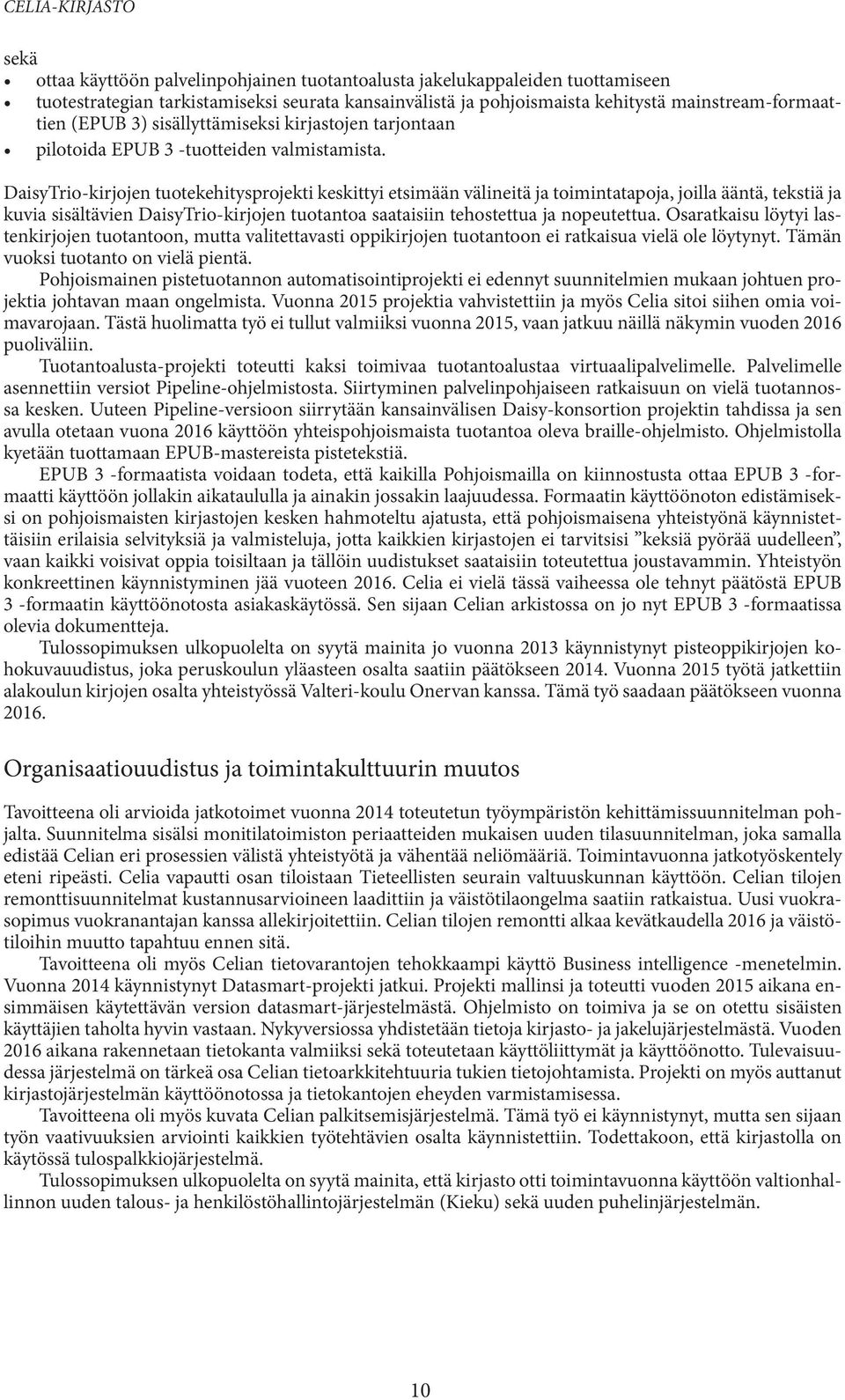 DaisyTrio-kirjojen tuotekehitysprojekti keskittyi etsimään välineitä ja toimintatapoja, joilla ääntä, tekstiä ja kuvia sisältävien DaisyTrio-kirjojen tuotantoa saataisiin tehostettua ja nopeutettua.