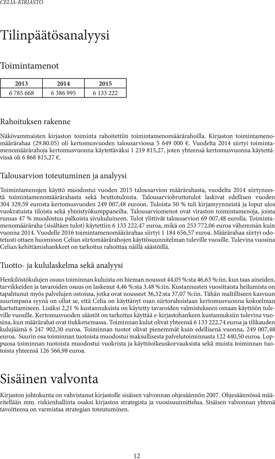 Talousarvion toteutuminen ja analyysi Toimintamenojen käyttö muodostui vuoden talousarvion määrärahasta, vuodelta siirtyneestä toimintamenomäärärahasta sekä bruttotuloista.
