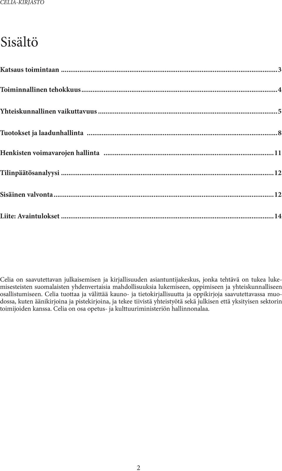 ..14 Celia on saavutettavan julkaisemisen ja kirjallisuuden asiantuntijakeskus, jonka tehtävä on tukea lukemisesteisten suomalaisten yhdenvertaisia mahdollisuuksia lukemiseen,