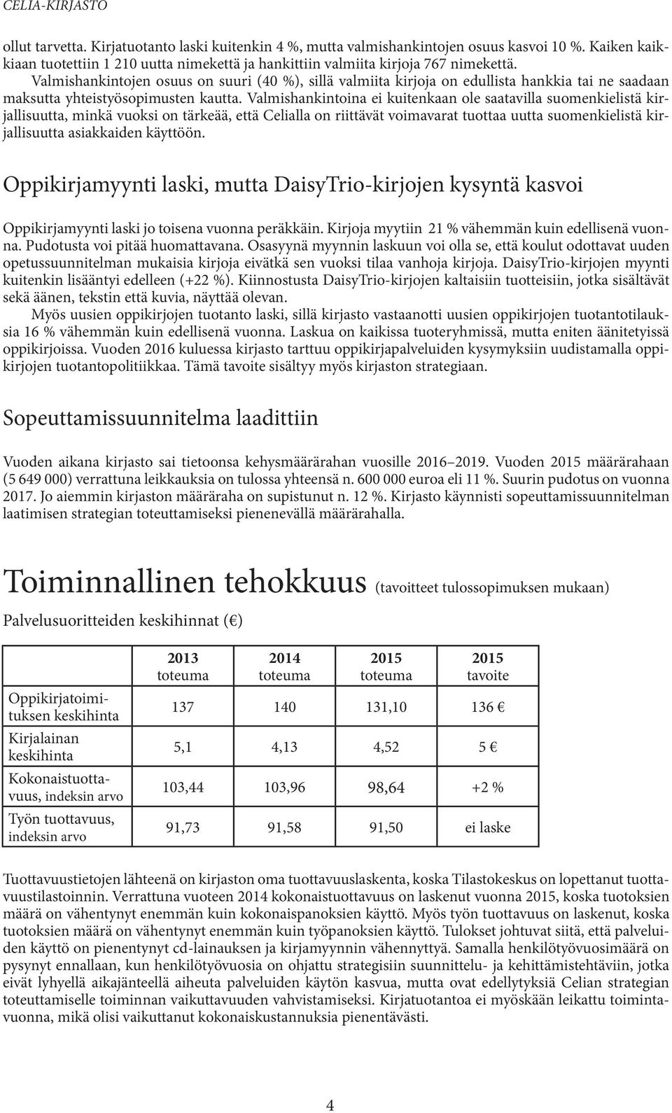 Valmishankintoina ei kuitenkaan ole saatavilla suomenkielistä kirjallisuutta, minkä vuoksi on tärkeää, että Celialla on riittävät voimavarat tuottaa uutta suomenkielistä kirjallisuutta asiakkaiden