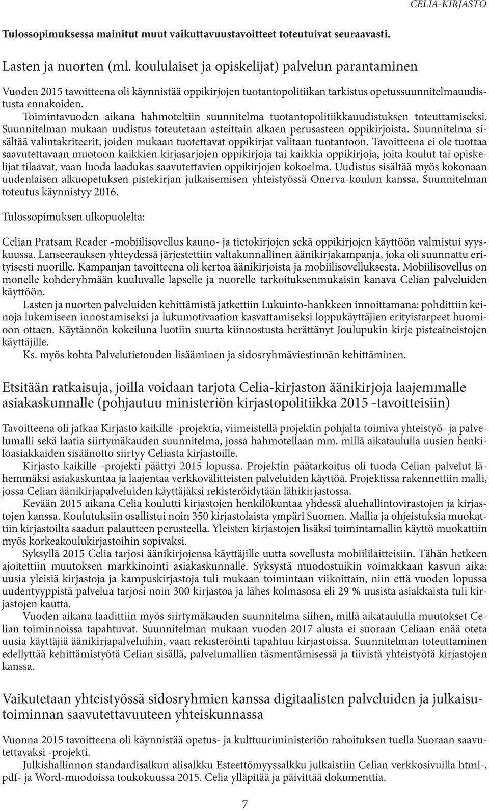 Toimintavuoden aikana hahmoteltiin suunnitelma tuotantopolitiikkauudistuksen toteuttamiseksi. Suunnitelman mukaan uudistus toteutetaan asteittain alkaen perusasteen oppikirjoista.
