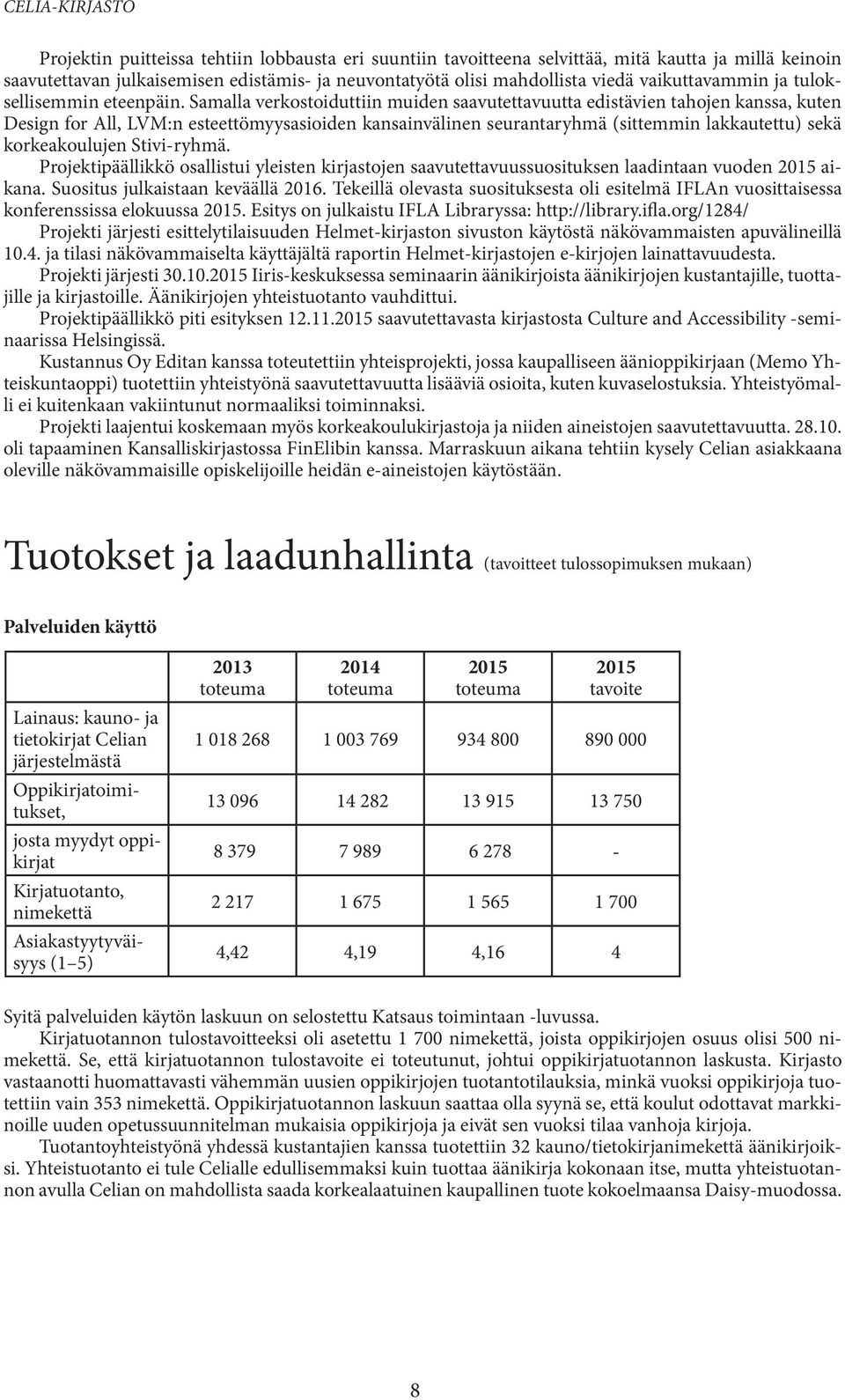 Samalla verkostoiduttiin muiden saavutettavuutta edistävien tahojen kanssa, kuten Design for All, LVM:n esteettömyysasioiden kansainvälinen seurantaryhmä (sittemmin lakkautettu) sekä korkeakoulujen