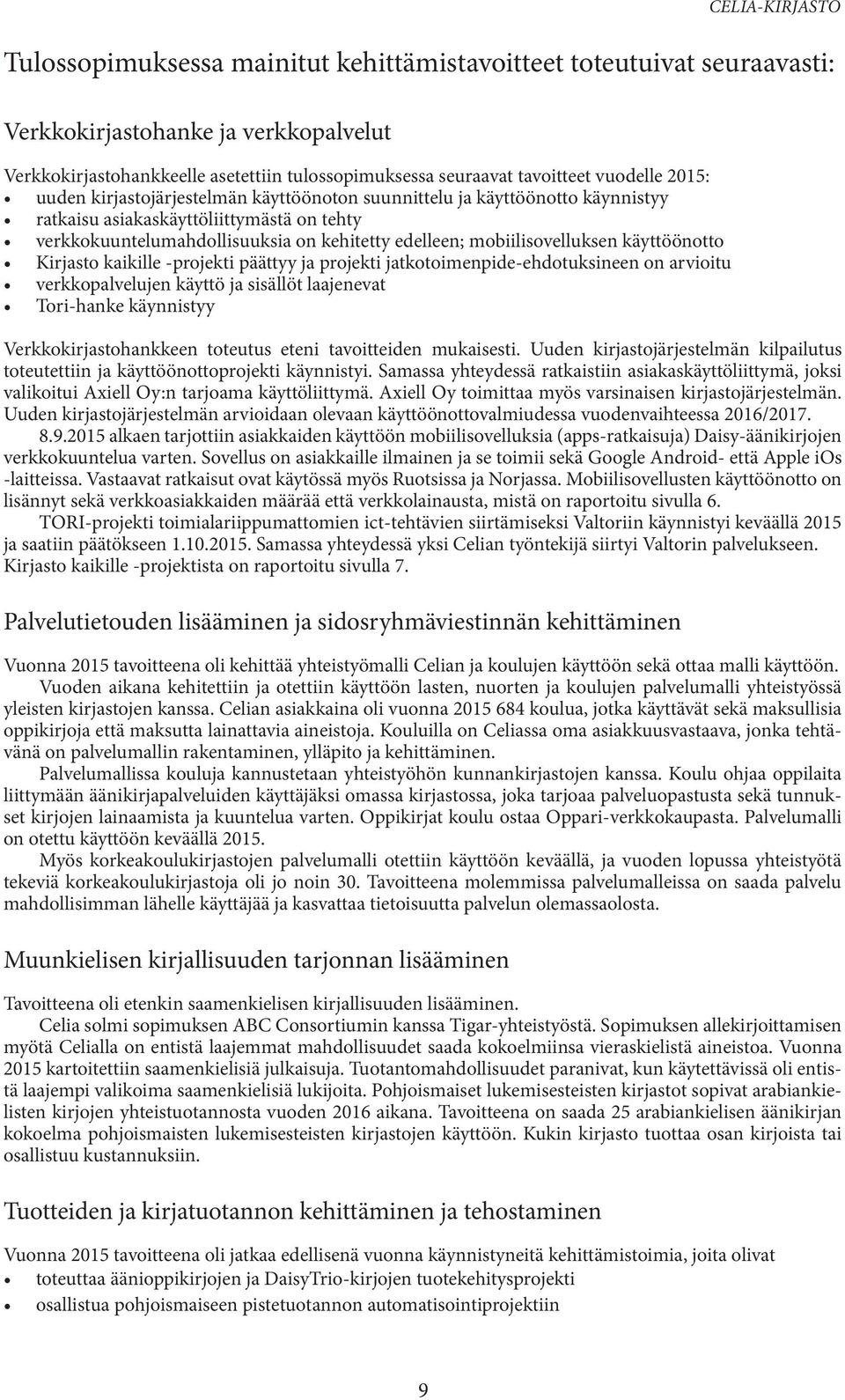 käyttöönotto Kirjasto kaikille -projekti päättyy ja projekti jatkotoimenpide-ehdotuksineen on arvioitu verkkopalvelujen käyttö ja sisällöt laajenevat Tori-hanke käynnistyy Verkkokirjastohankkeen