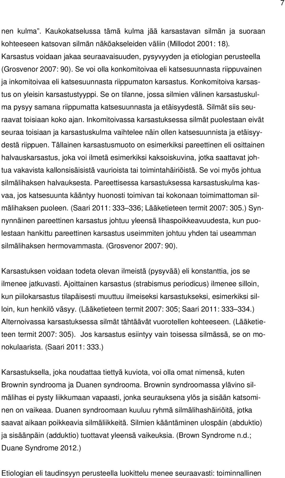 Se voi olla konkomitoivaa eli katsesuunnasta riippuvainen ja inkomitoivaa eli katsesuunnasta riippumaton karsastus. Konkomitoiva karsastus on yleisin karsastustyyppi.