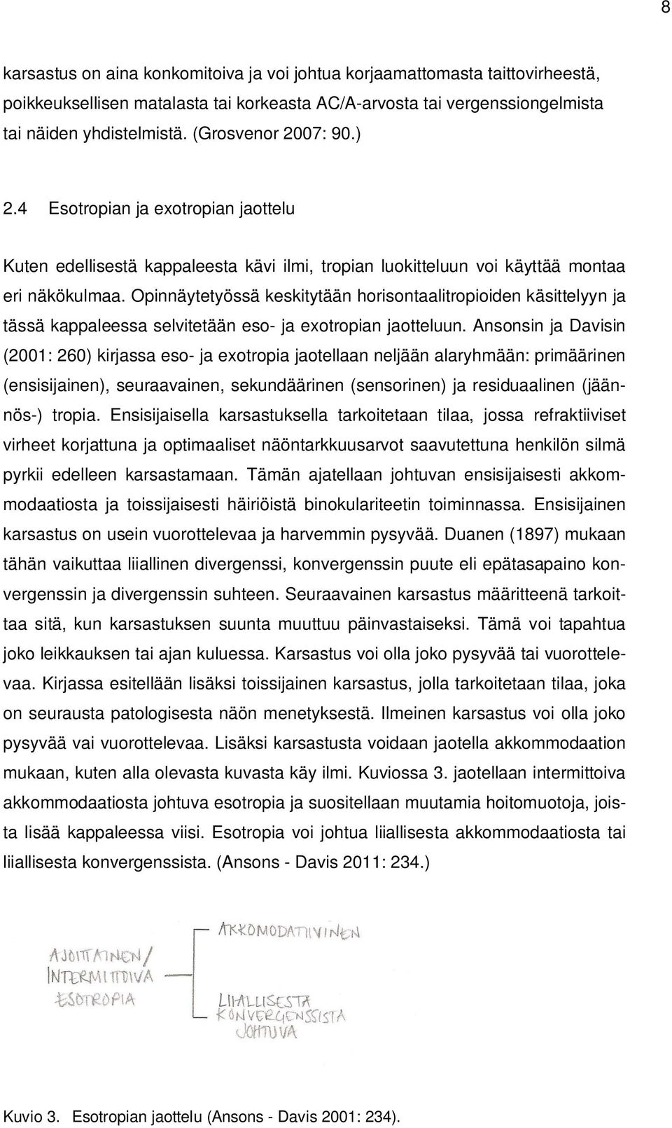 Opinnäytetyössä keskitytään horisontaalitropioiden käsittelyyn ja tässä kappaleessa selvitetään eso- ja exotropian jaotteluun.