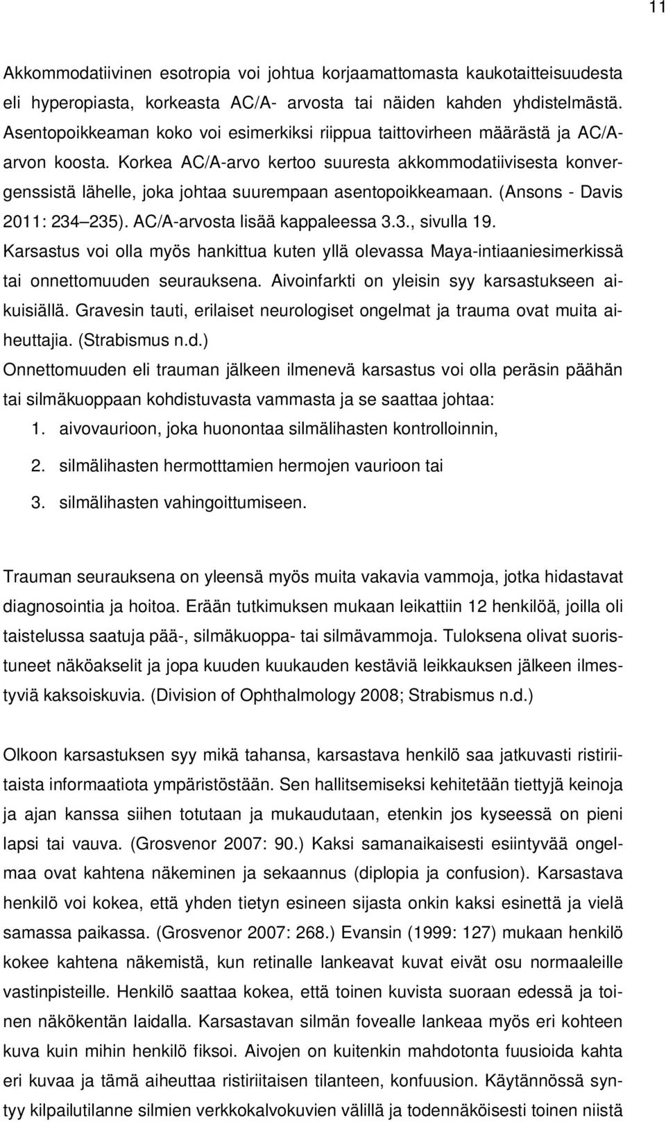 Korkea AC/A-arvo kertoo suuresta akkommodatiivisesta konvergenssistä lähelle, joka johtaa suurempaan asentopoikkeamaan. (Ansons - Davis 2011: 234 235). AC/A-arvosta lisää kappaleessa 3.3., sivulla 19.