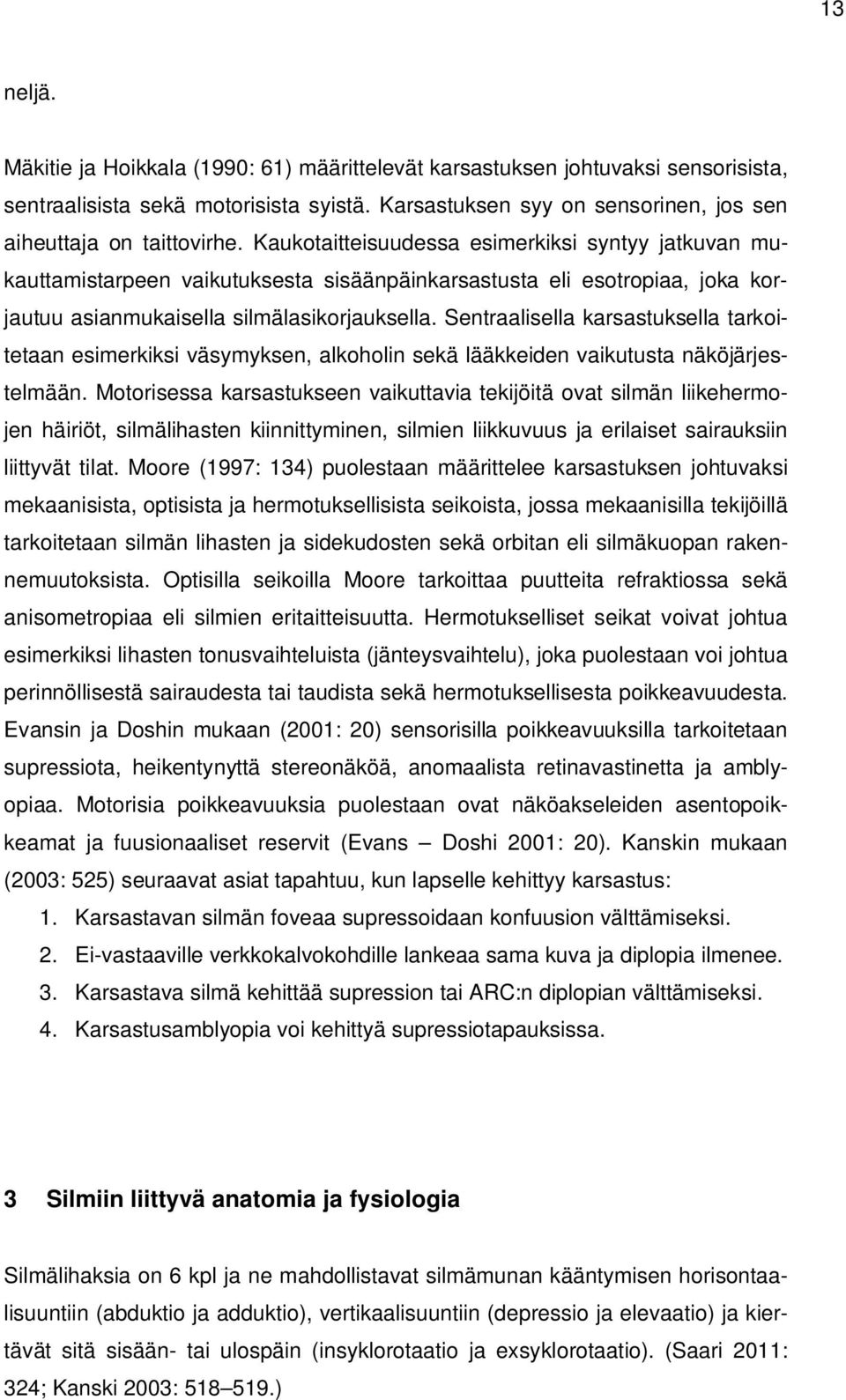 Sentraalisella karsastuksella tarkoitetaan esimerkiksi väsymyksen, alkoholin sekä lääkkeiden vaikutusta näköjärjestelmään.