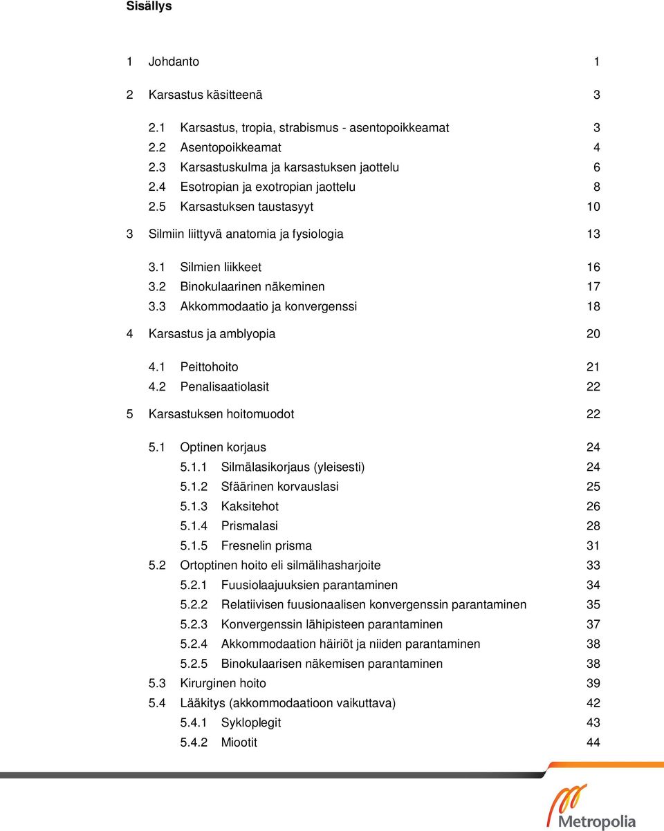 3 Akkommodaatio ja konvergenssi 18 4 Karsastus ja amblyopia 20 4.1 Peittohoito 21 4.2 Penalisaatiolasit 22 5 Karsastuksen hoitomuodot 22 5.1 Optinen korjaus 24 5.1.1 Silmälasikorjaus (yleisesti) 24 5.