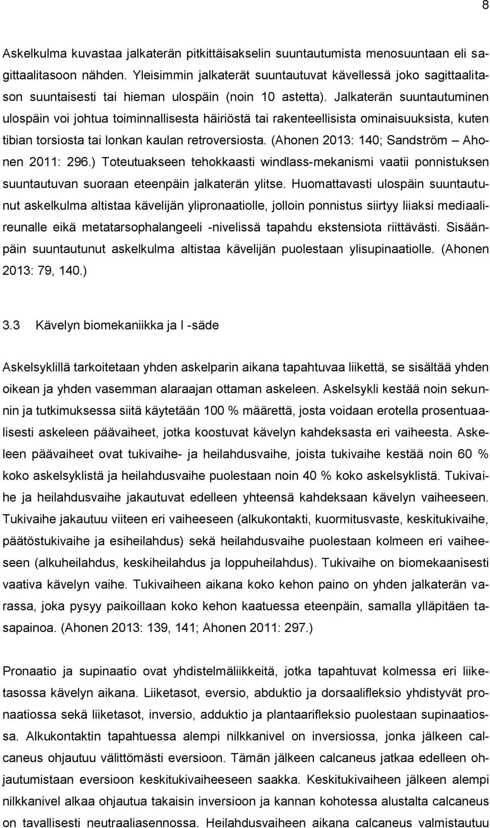 Jalkaterän suuntautuminen ulospäin voi johtua toiminnallisesta häiriöstä tai rakenteellisista ominaisuuksista, kuten tibian torsiosta tai lonkan kaulan retroversiosta.