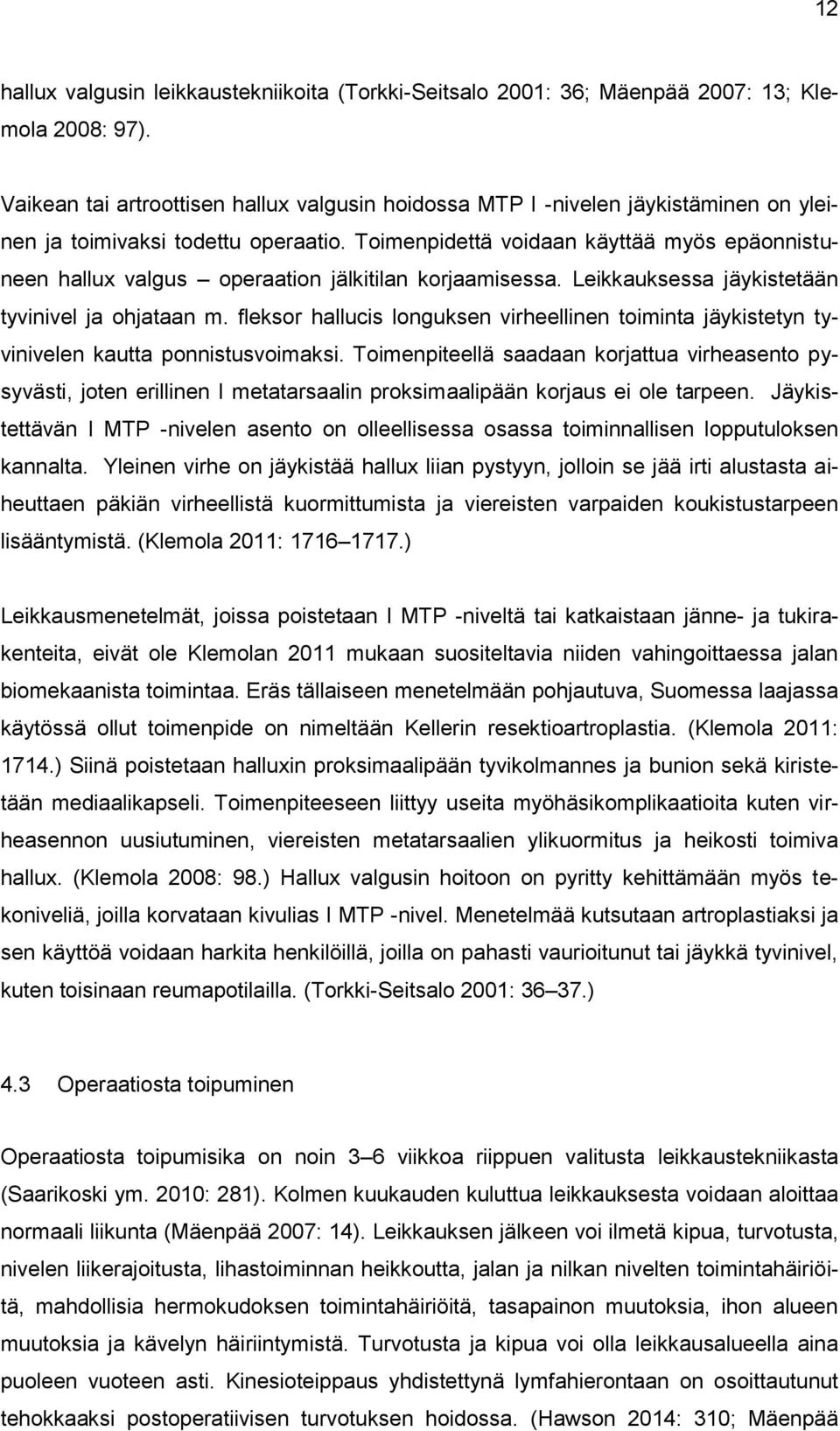 Toimenpidettä voidaan käyttää myös epäonnistuneen hallux valgus operaation jälkitilan korjaamisessa. Leikkauksessa jäykistetään tyvinivel ja ohjataan m.