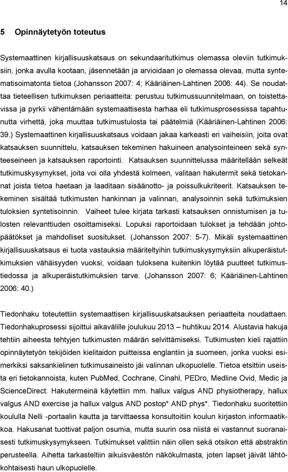 Se noudattaa tieteellisen tutkimuksen periaatteita: perustuu tutkimussuunnitelmaan, on toistettavissa ja pyrkii vähentämään systemaattisesta harhaa eli tutkimusprosessissa tapahtunutta virhettä, joka