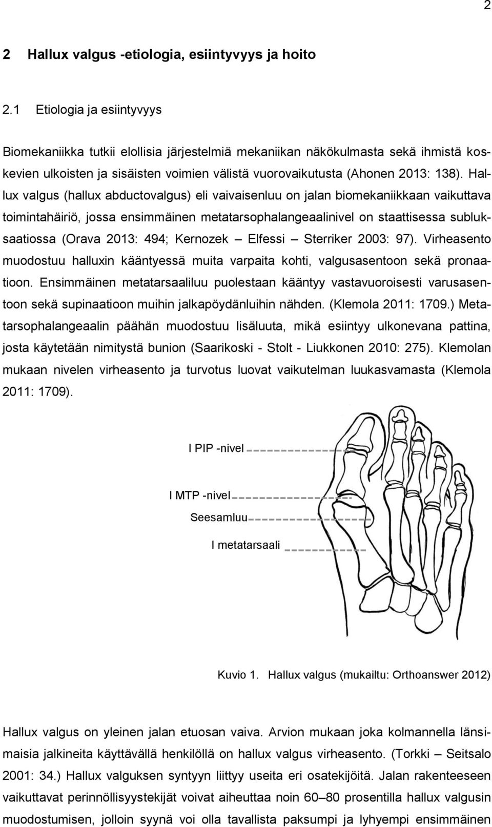 Hallux valgus (hallux abductovalgus) eli vaivaisenluu on jalan biomekaniikkaan vaikuttava toimintahäiriö, jossa ensimmäinen metatarsophalangeaalinivel on staattisessa subluksaatiossa (Orava 2013: