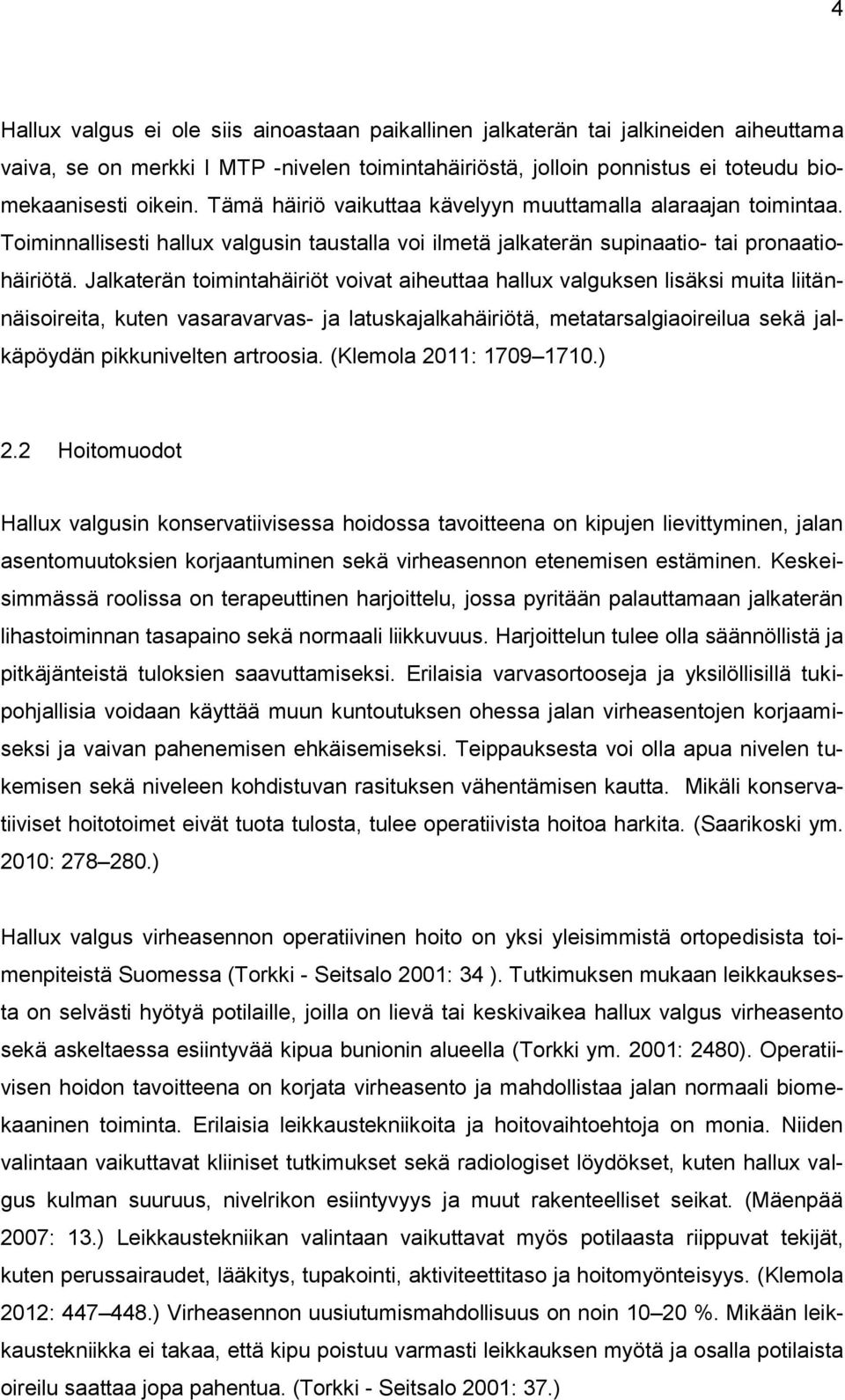 Jalkaterän toimintahäiriöt voivat aiheuttaa hallux valguksen lisäksi muita liitännäisoireita, kuten vasaravarvas- ja latuskajalkahäiriötä, metatarsalgiaoireilua sekä jalkäpöydän pikkunivelten