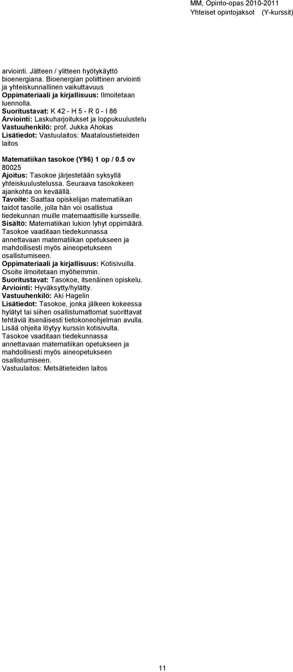 Jukka Ahokas Lisätiedot: Vastuulaitos: Maataloustieteiden laitos Matematiikan tasokoe (Y96) 1 op / 0.5 80025 Ajoitus: Tasokoe järjestetään syksyllä yhteiskuulustelussa.