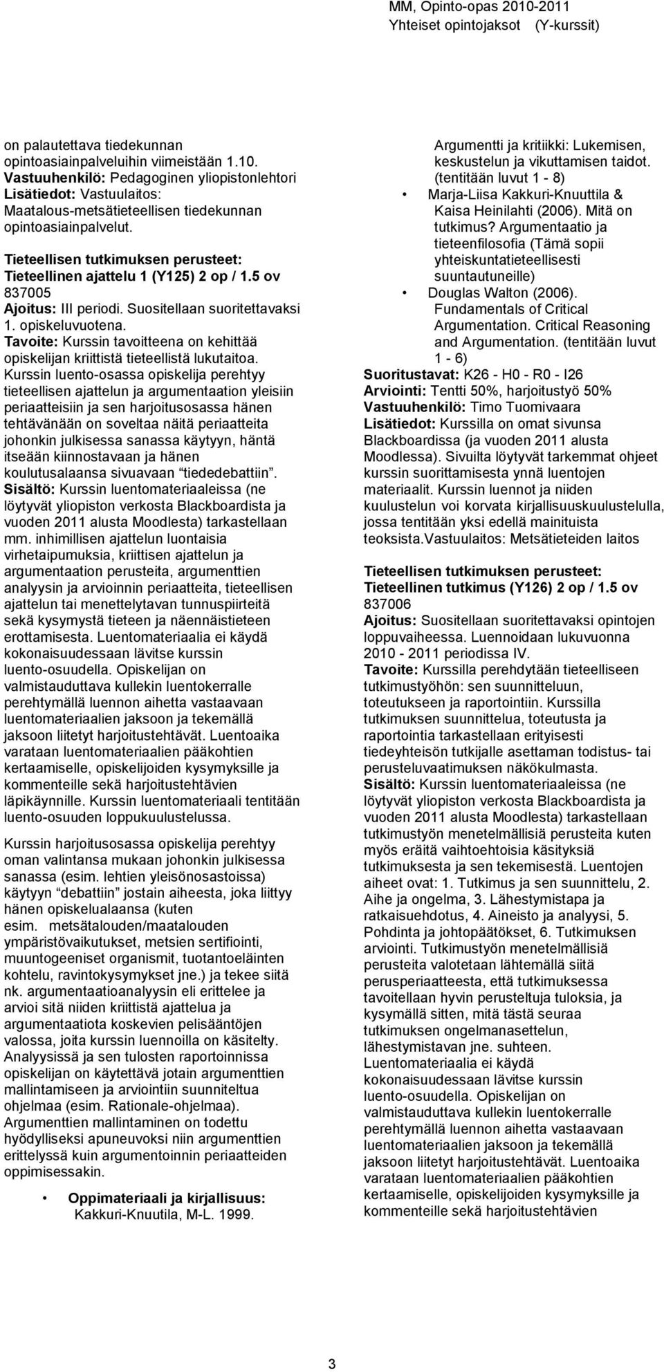 Tieteellisen tutkimuksen perusteet: Tieteellinen ajattelu 1 (Y125) 2 op / 1.5 837005 Ajoitus: III periodi. Suositellaan suoritettavaksi 1. opiskeluvuotena.