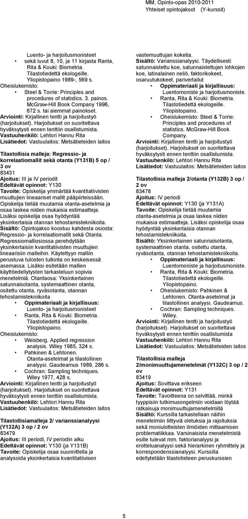 Arviointi: Kirjallinen tentti ja harjoitustyö (harjoitukset). Harjoitukset on suoritettava hyväksytysti ennen tenttiin osallistumista.