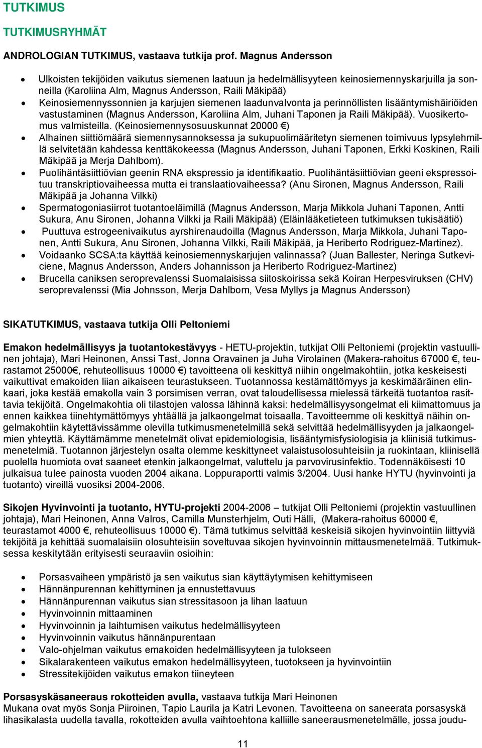 karjujen siemenen laadunvalvonta ja perinnöllisten lisääntymishäiriöiden vastustaminen (Magnus Andersson, Karoliina Alm, Juhani Taponen ja Raili Mäkipää). Vuosikertomus valmisteilla.