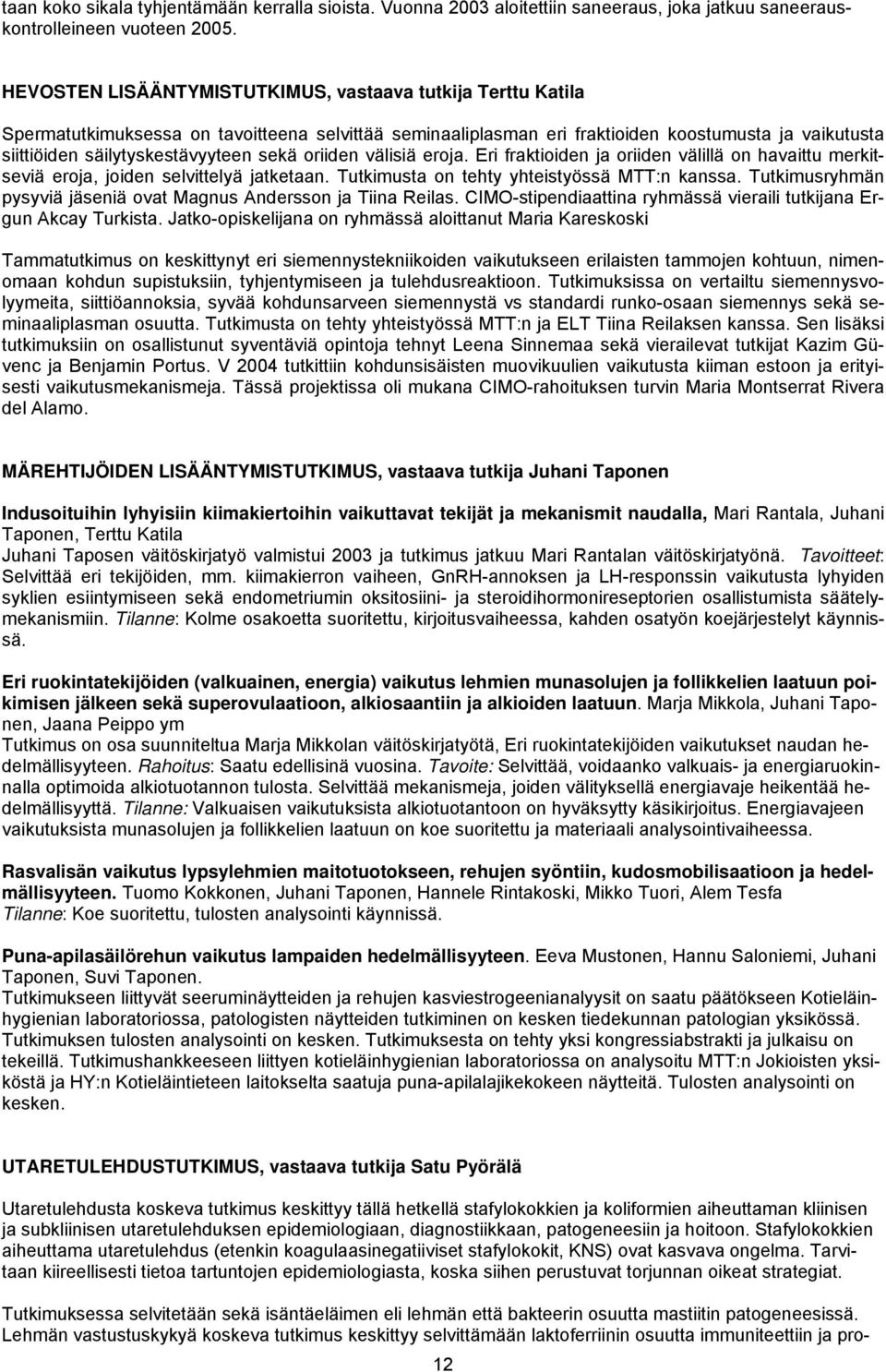 sekä oriiden välisiä eroja. Eri fraktioiden ja oriiden välillä on havaittu merkitseviä eroja, joiden selvittelyä jatketaan. Tutkimusta on tehty yhteistyössä MTT:n kanssa.