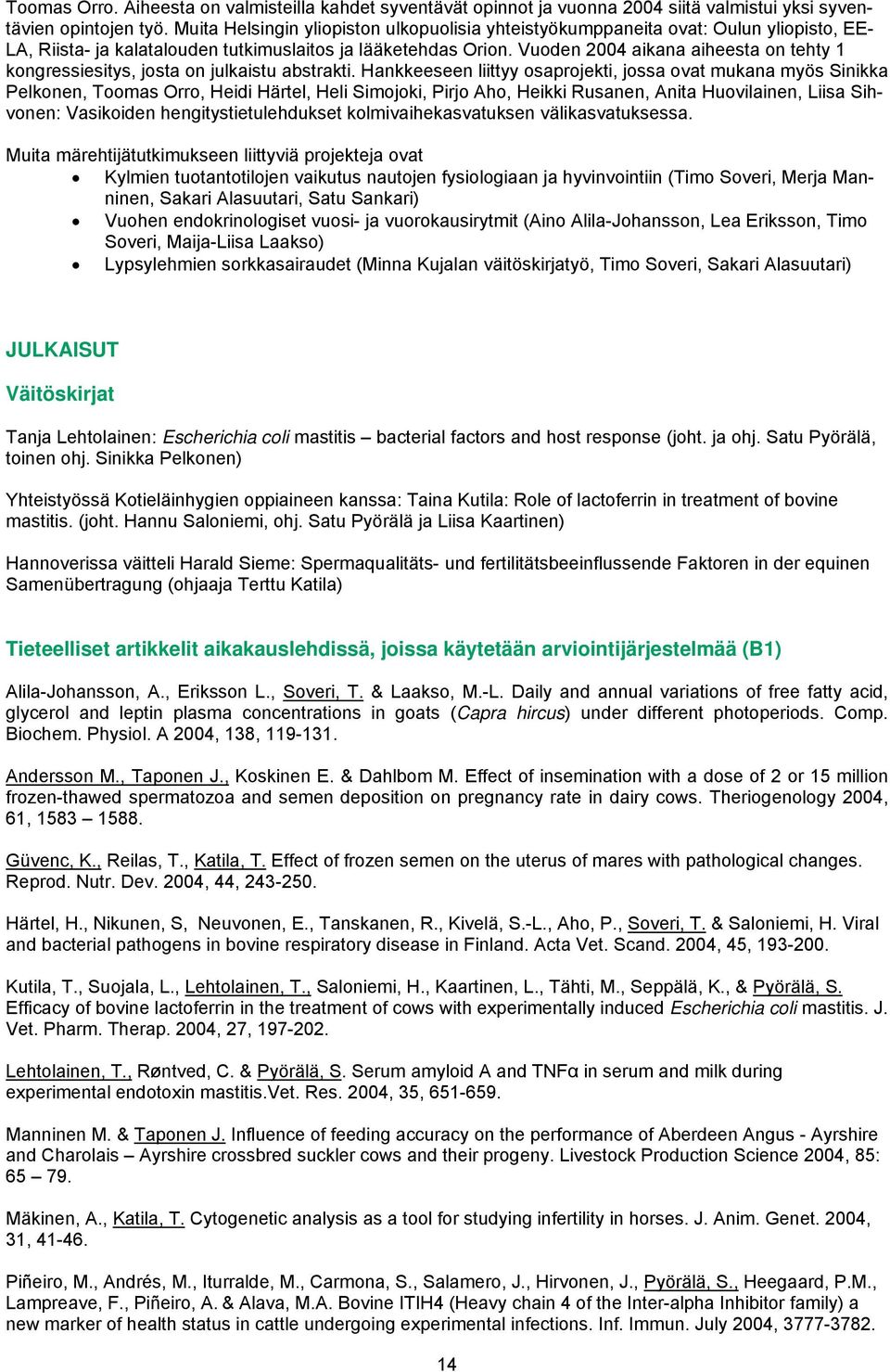 Vuoden 2004 aikana aiheesta on tehty 1 kongressiesitys, josta on julkaistu abstrakti.